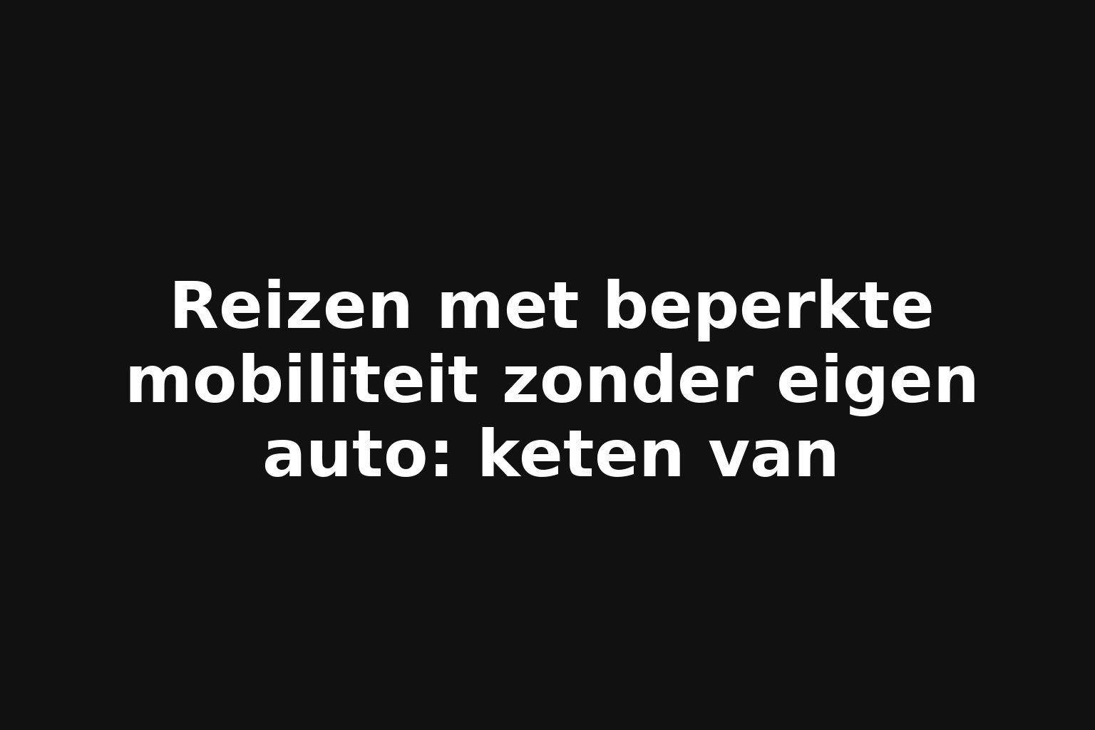 Reizen met beperkte mobiliteit zonder eigen auto: keten van
