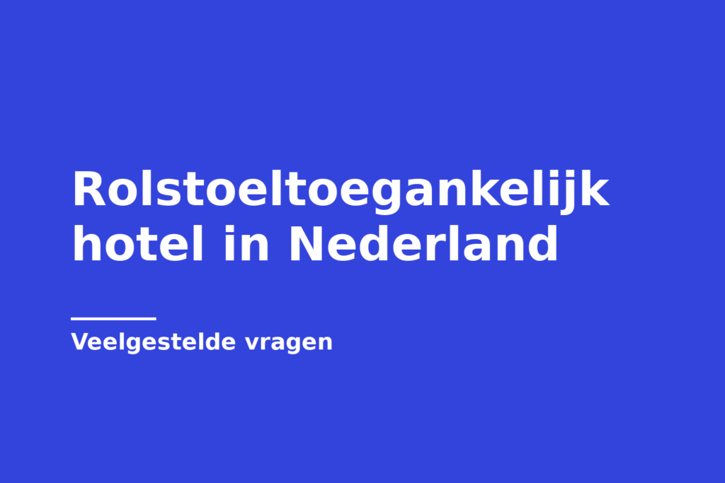 Rolstoeltoegankelijk hotel in Nederland