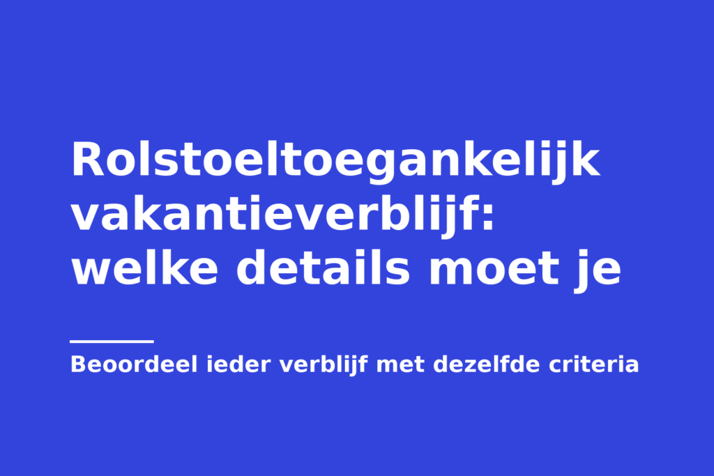 Rolstoeltoegankelijk vakantieverblijf: welke details moet je