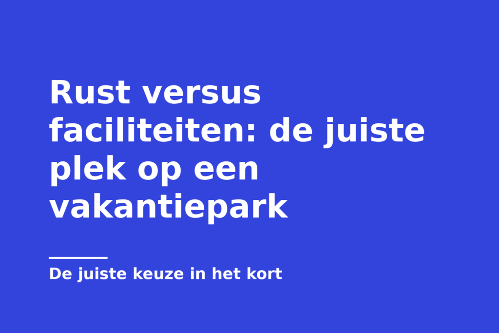 Rust versus faciliteiten: de juiste plek op een vakantiepark