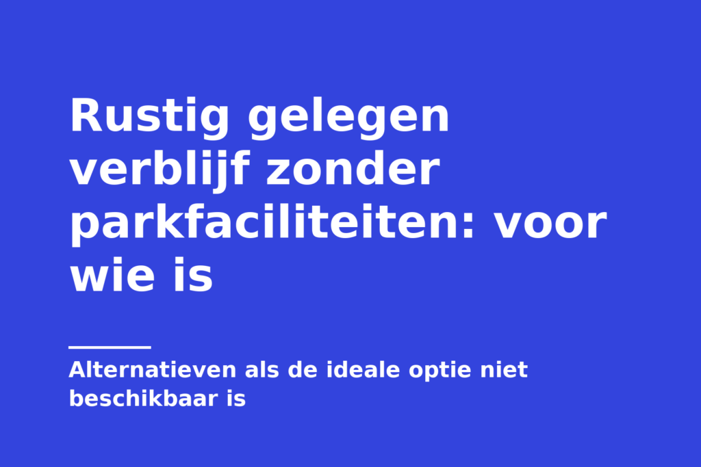 Rustig gelegen verblijf zonder parkfaciliteiten: voor wie is