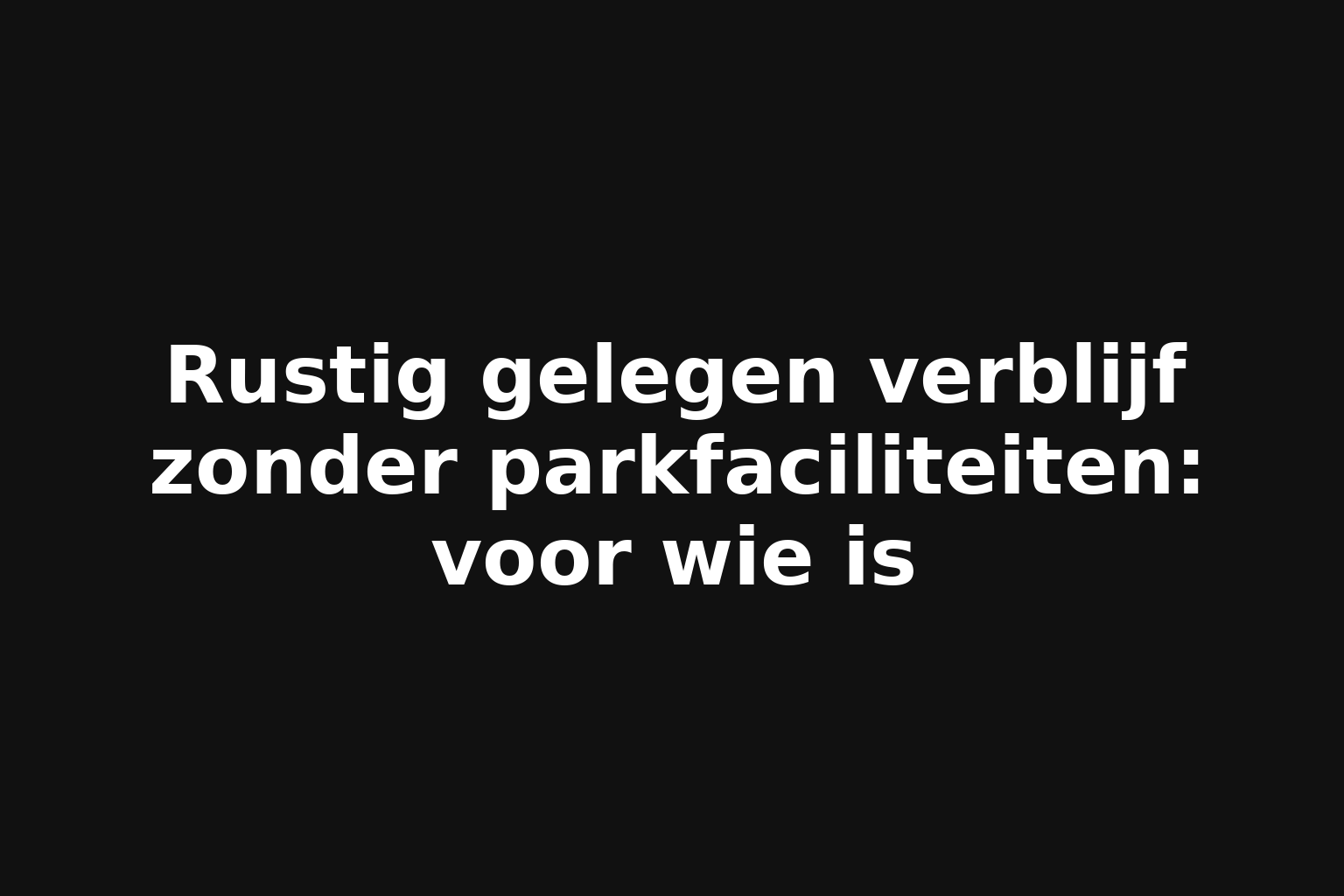 Rustig gelegen verblijf zonder parkfaciliteiten: voor wie is