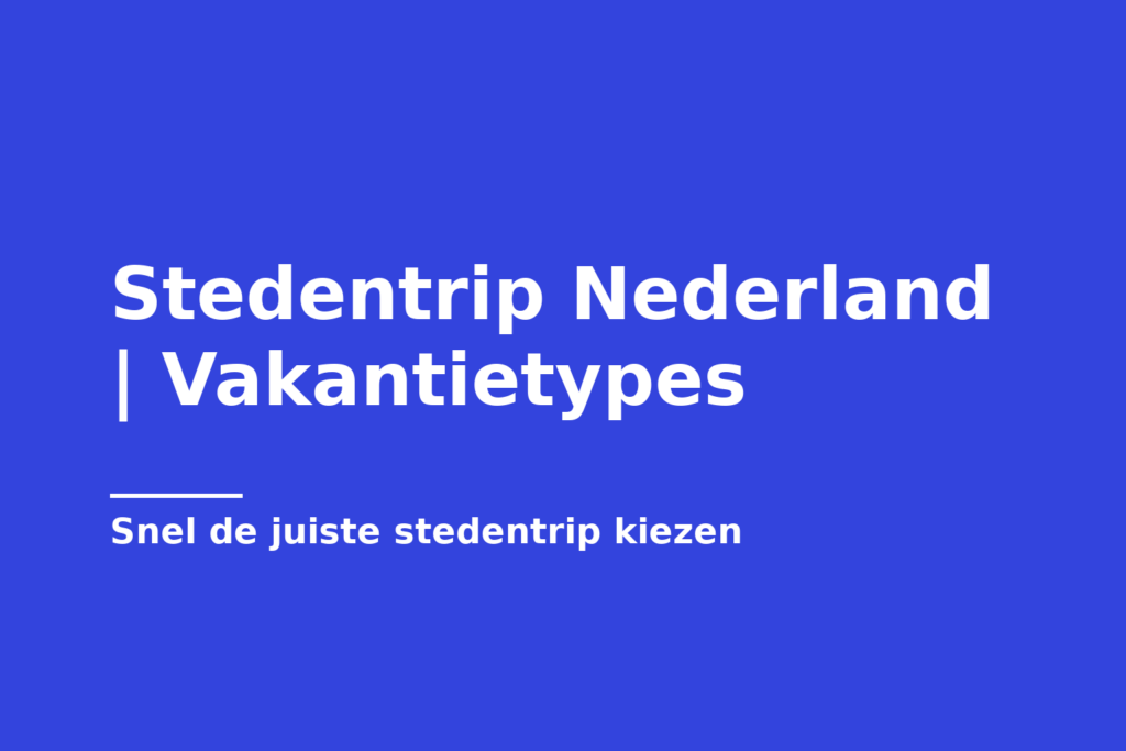 Stedentrip Nederland | Vakantietypes