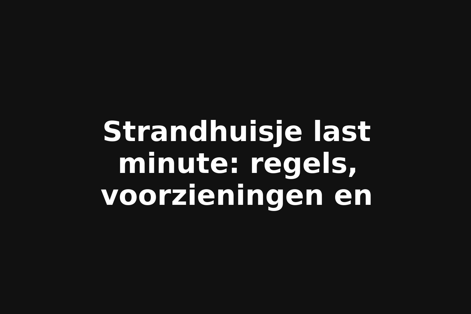 Strandhuisje last minute: regels, voorzieningen en