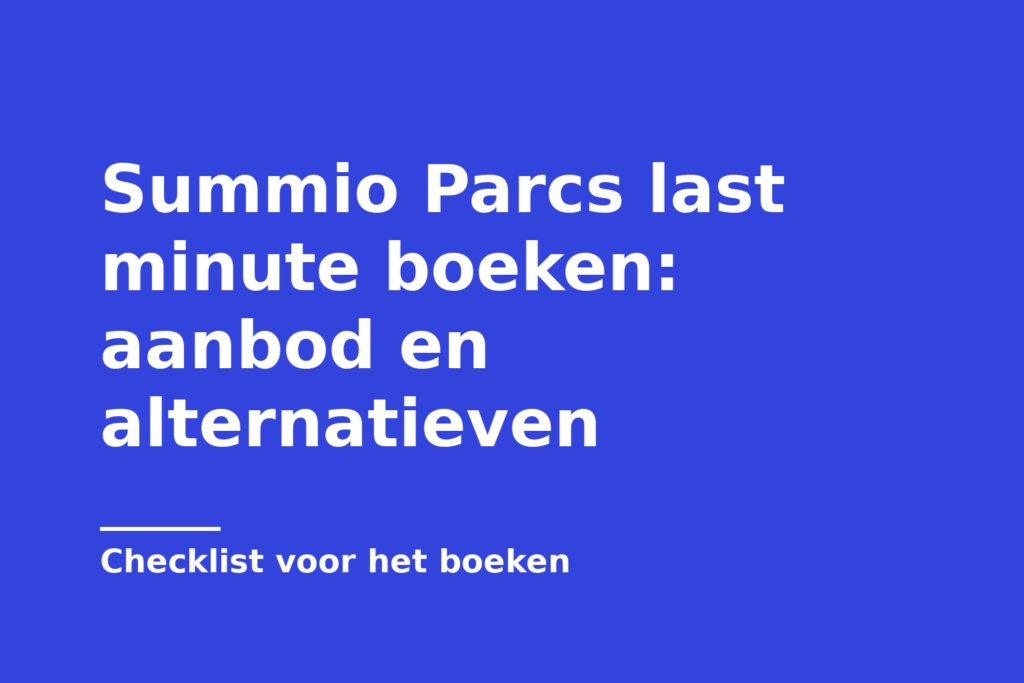 Summio Parcs last minute boeken: aanbod en alternatieven