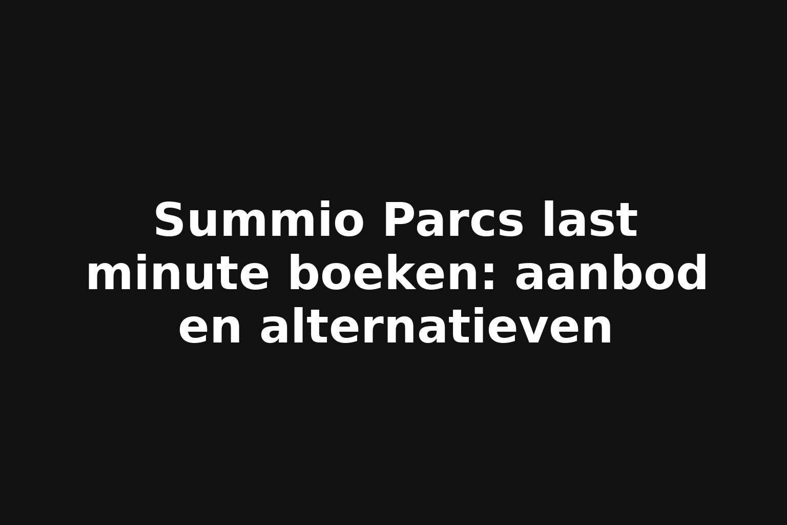 Summio Parcs last minute boeken: aanbod en alternatieven