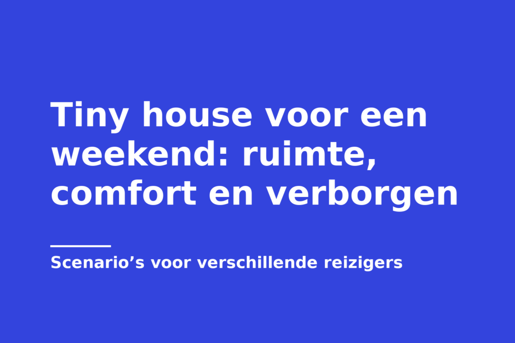 Tiny house voor een weekend: ruimte, comfort en verborgen