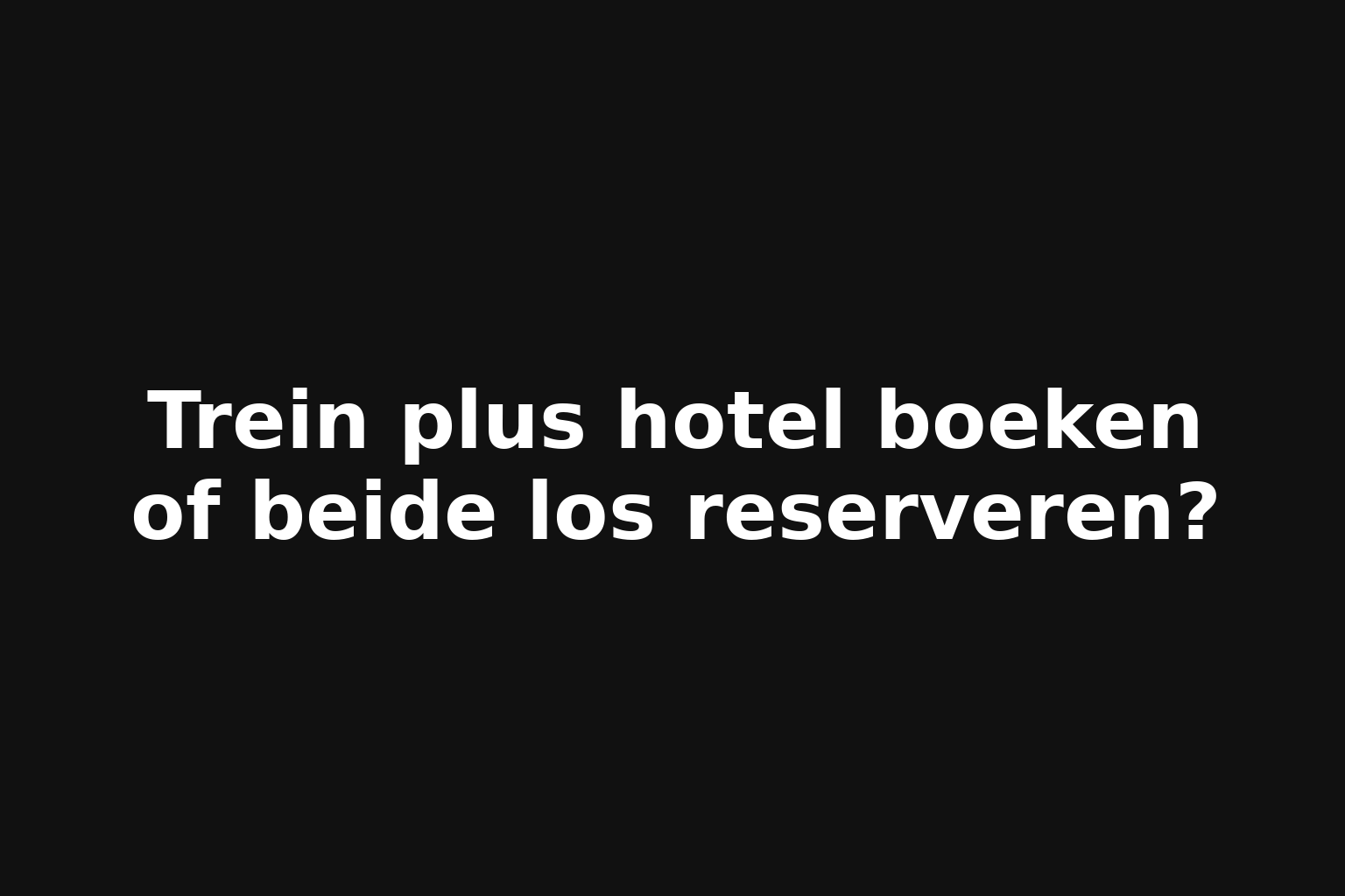 Trein plus hotel boeken of beide los reserveren?