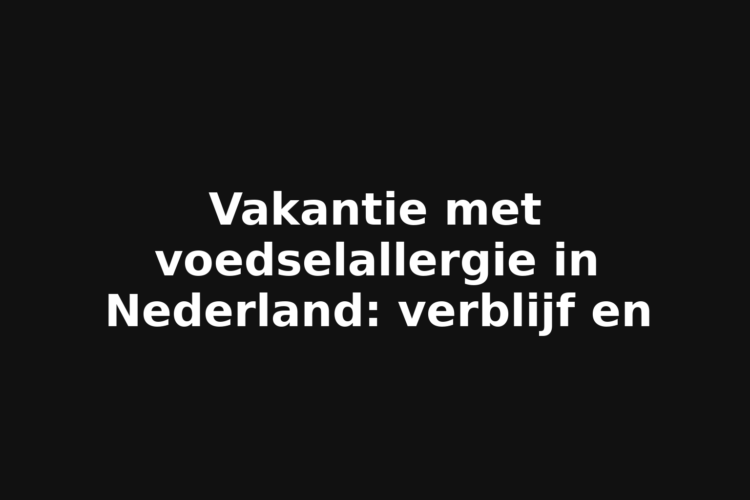 Vakantie met voedselallergie in Nederland: verblijf en