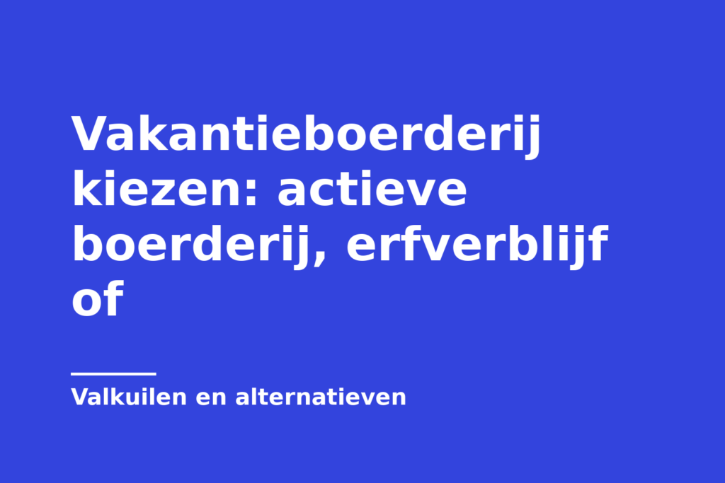 Vakantieboerderij kiezen: actieve boerderij, erfverblijf of