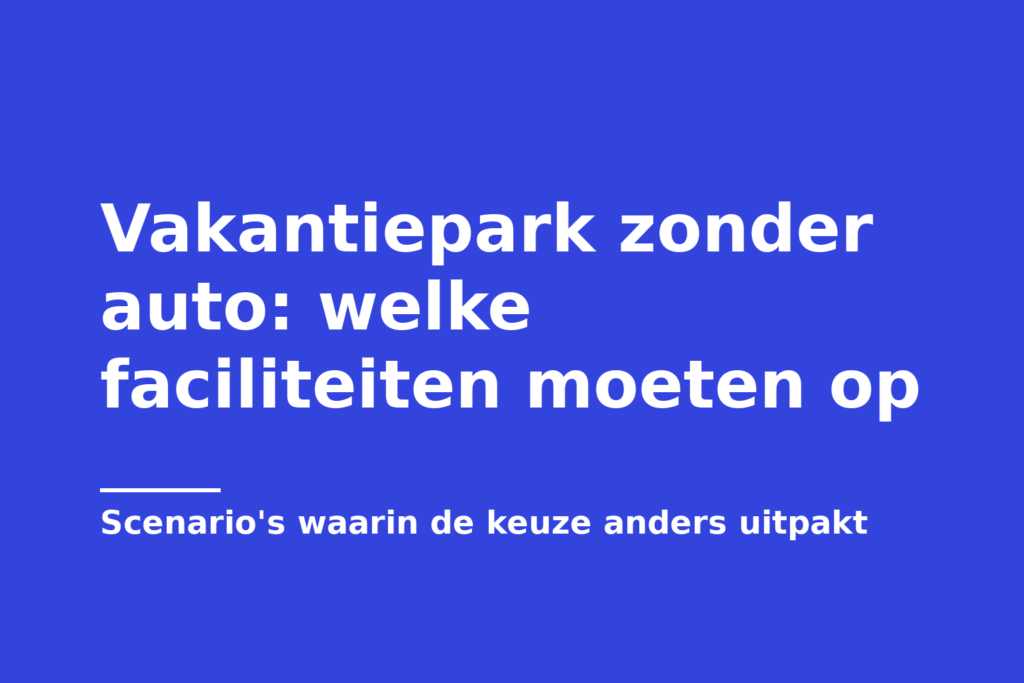 Vakantiepark zonder auto: welke faciliteiten moeten op