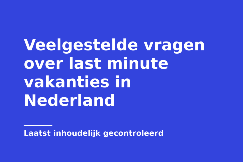 Veelgestelde vragen over last minute vakanties in Nederland
