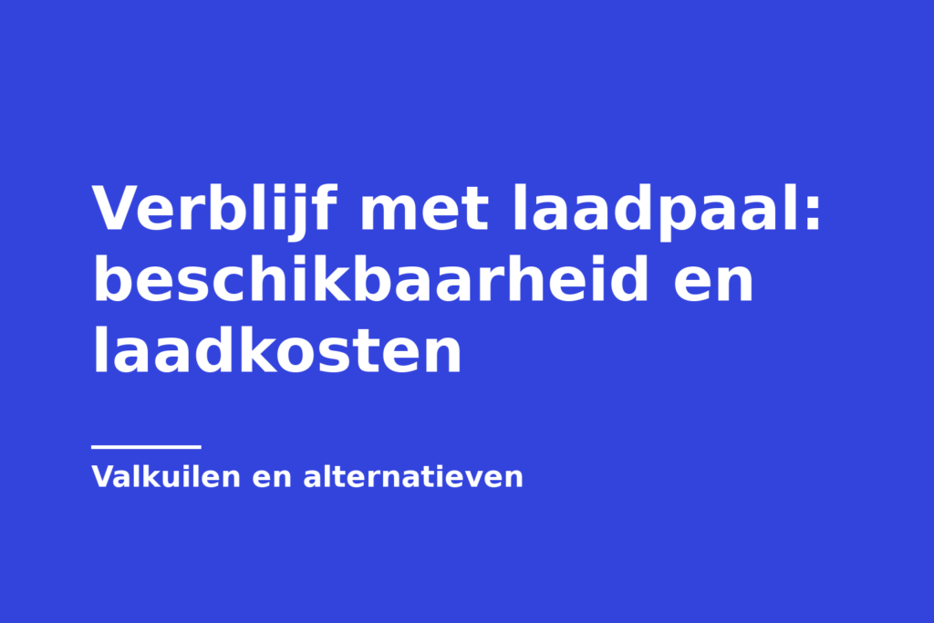 Verblijf met laadpaal: beschikbaarheid en laadkosten