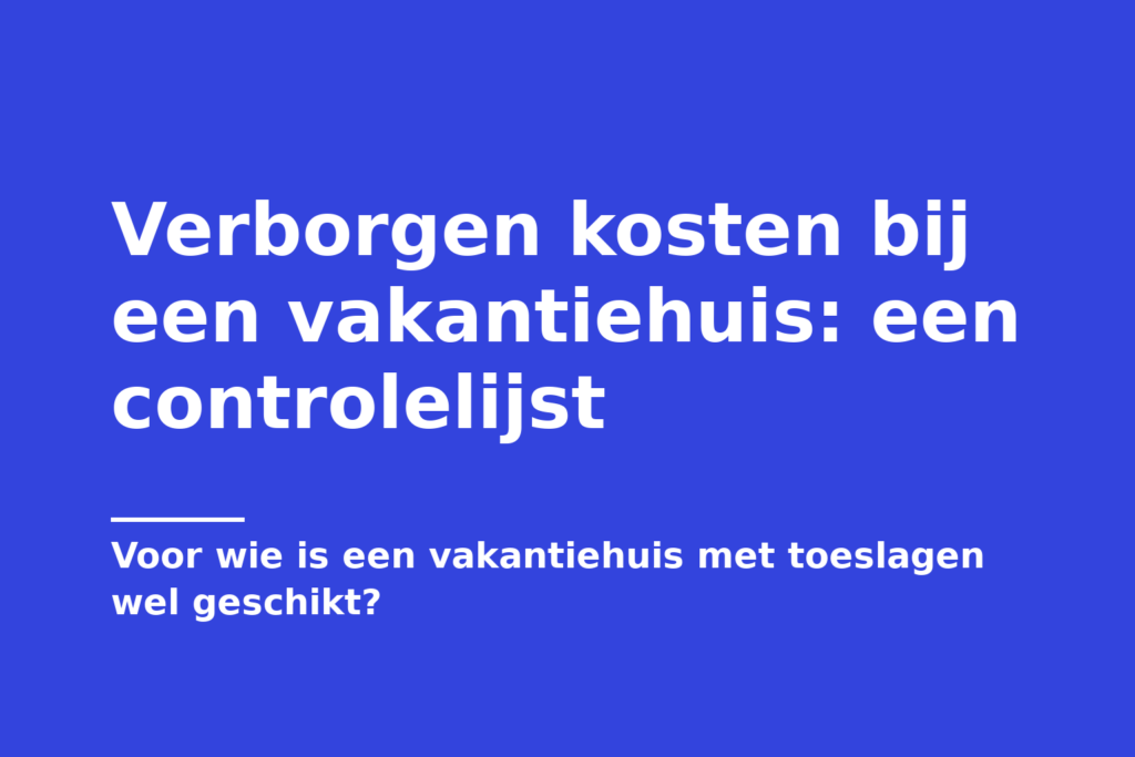 Verborgen kosten bij een vakantiehuis: een controlelijst