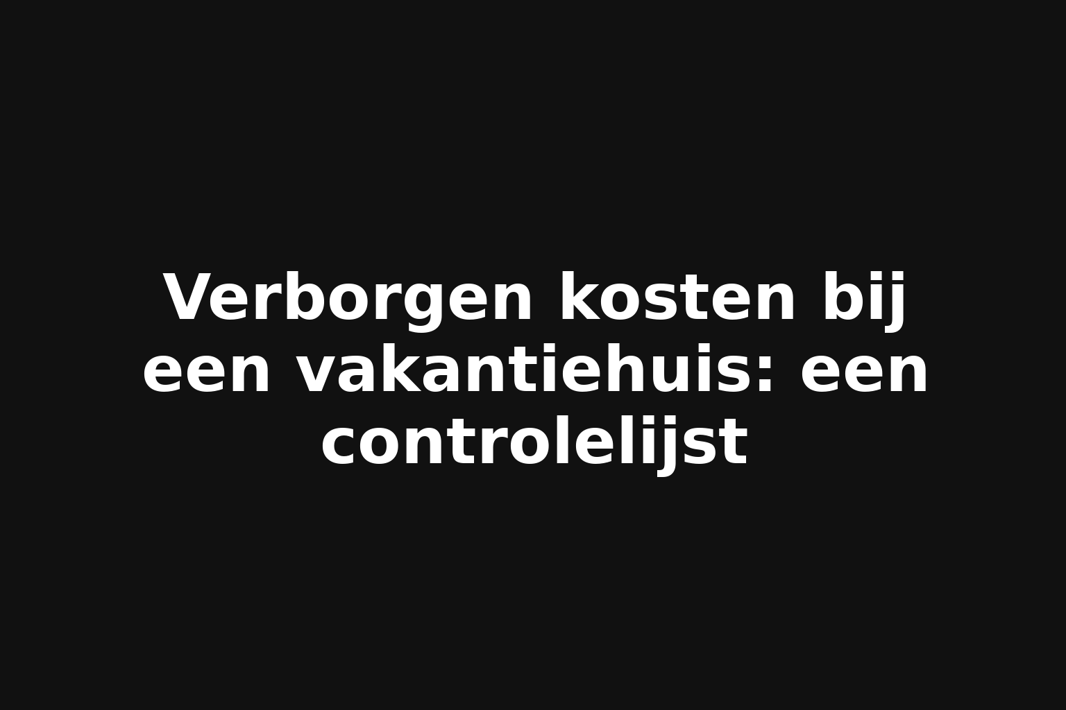 Verborgen kosten bij een vakantiehuis: een controlelijst