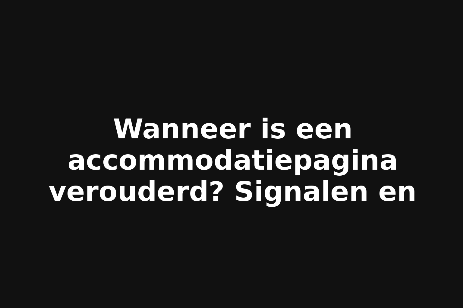 Wanneer is een accommodatiepagina verouderd? Signalen en