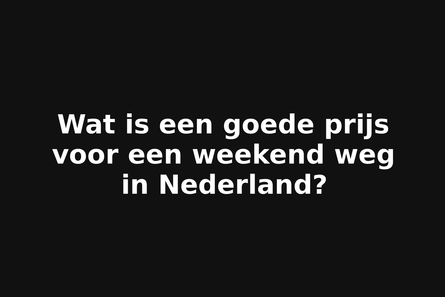 Wat is een goede prijs voor een weekend weg in Nederland?
