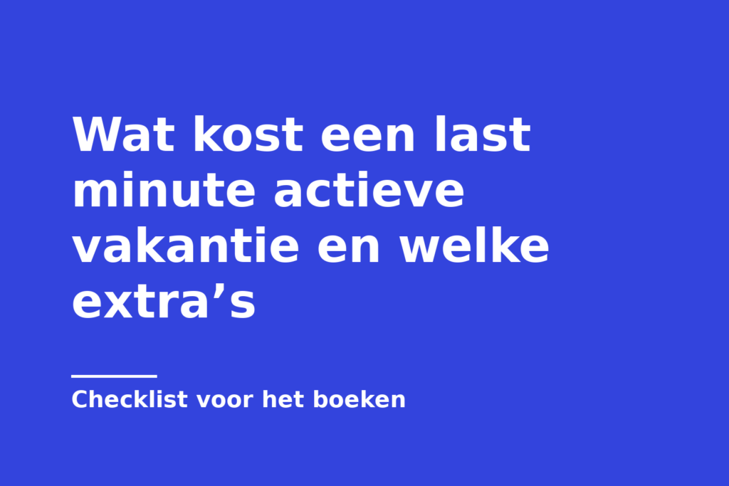 Wat kost een last minute actieve vakantie en welke extra’s