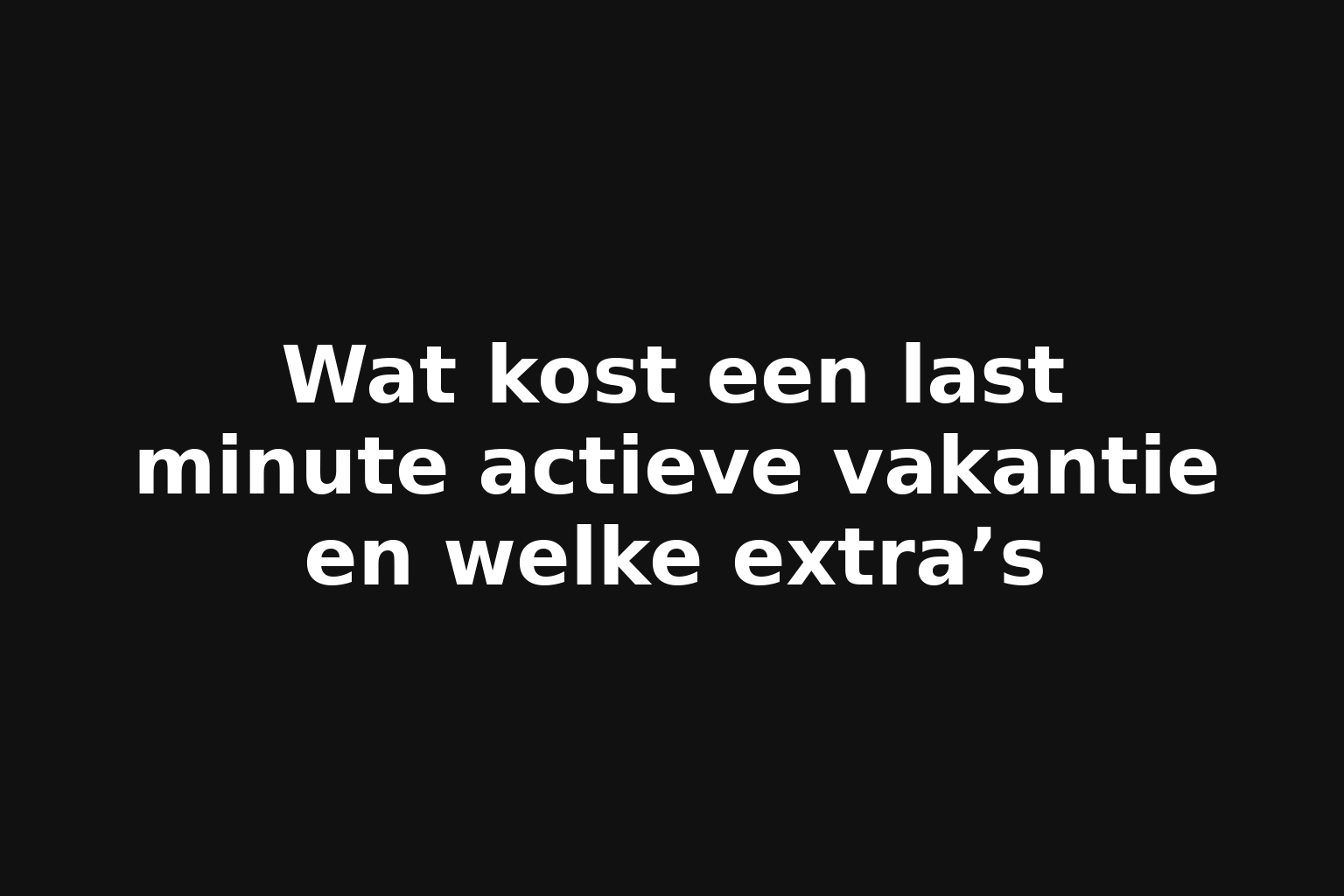Wat kost een last minute actieve vakantie en welke extra’s