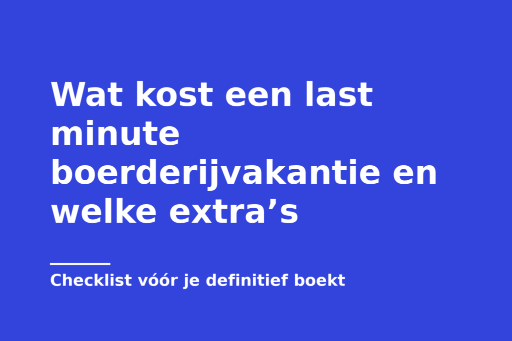 Wat kost een last minute boerderijvakantie en welke extra’s