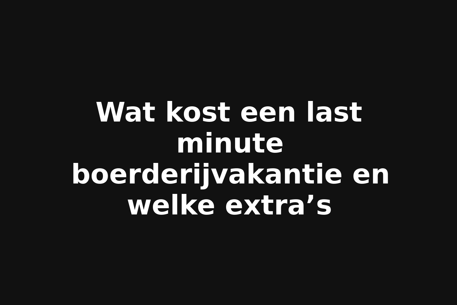 Wat kost een last minute boerderijvakantie en welke extra’s