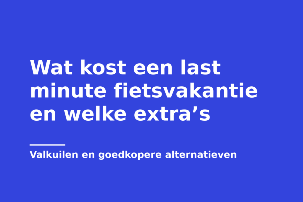 Wat kost een last minute fietsvakantie en welke extra’s
