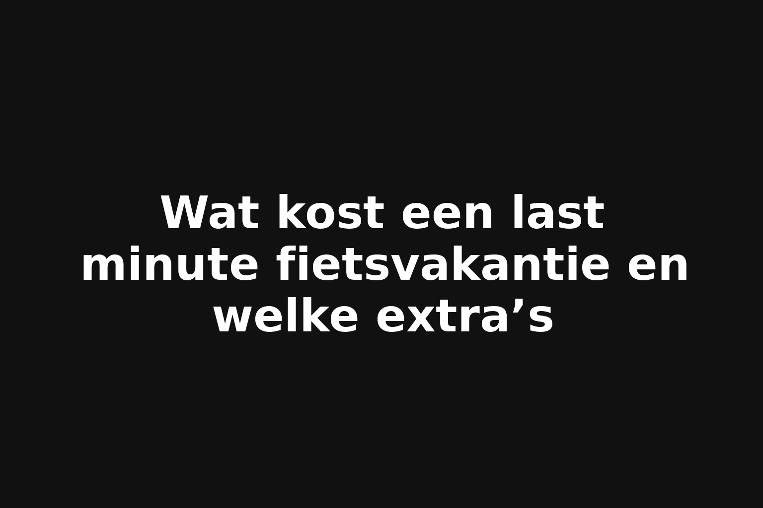 Wat kost een last minute fietsvakantie en welke extra’s