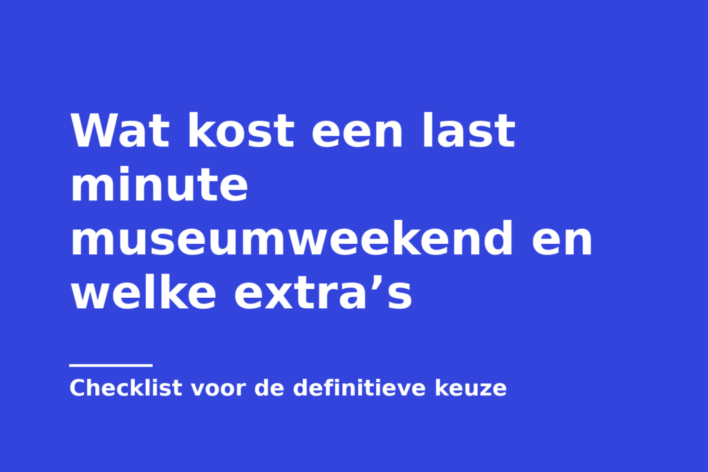 Wat kost een last minute museumweekend en welke extra’s