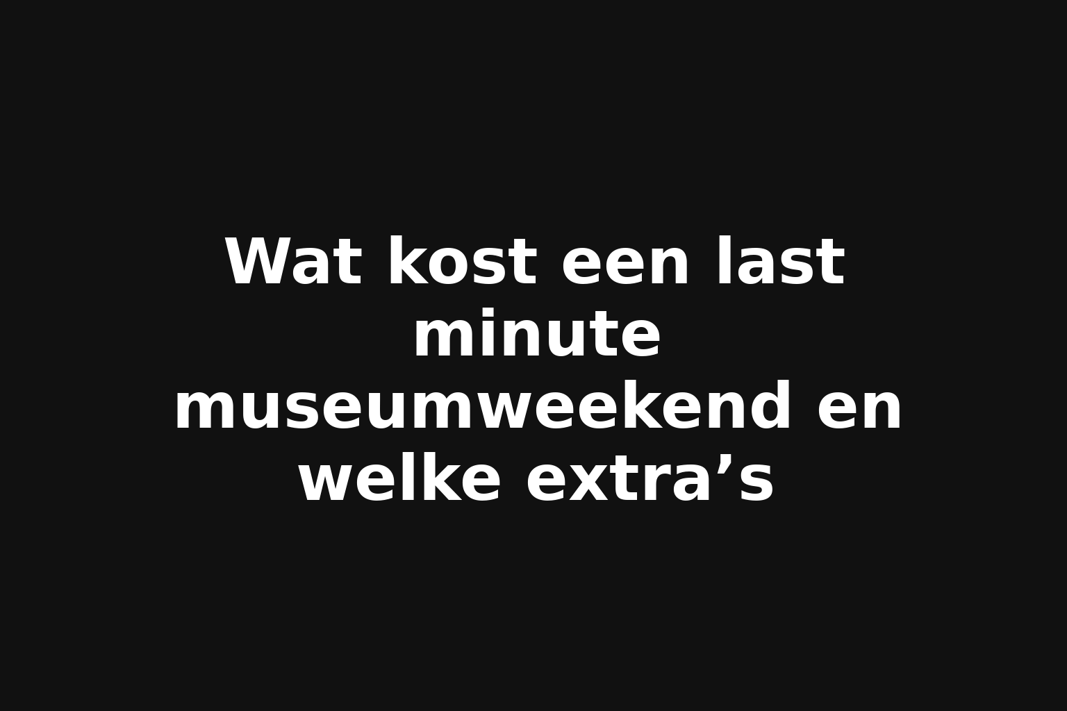 Wat kost een last minute museumweekend en welke extra’s