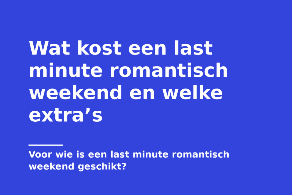 Wat kost een last minute romantisch weekend en welke extra’s
