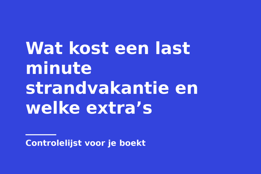 Wat kost een last minute strandvakantie en welke extra’s