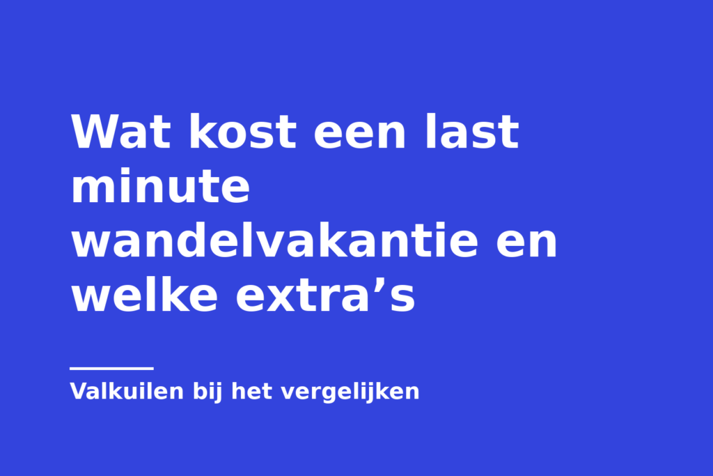 Wat kost een last minute wandelvakantie en welke extra’s