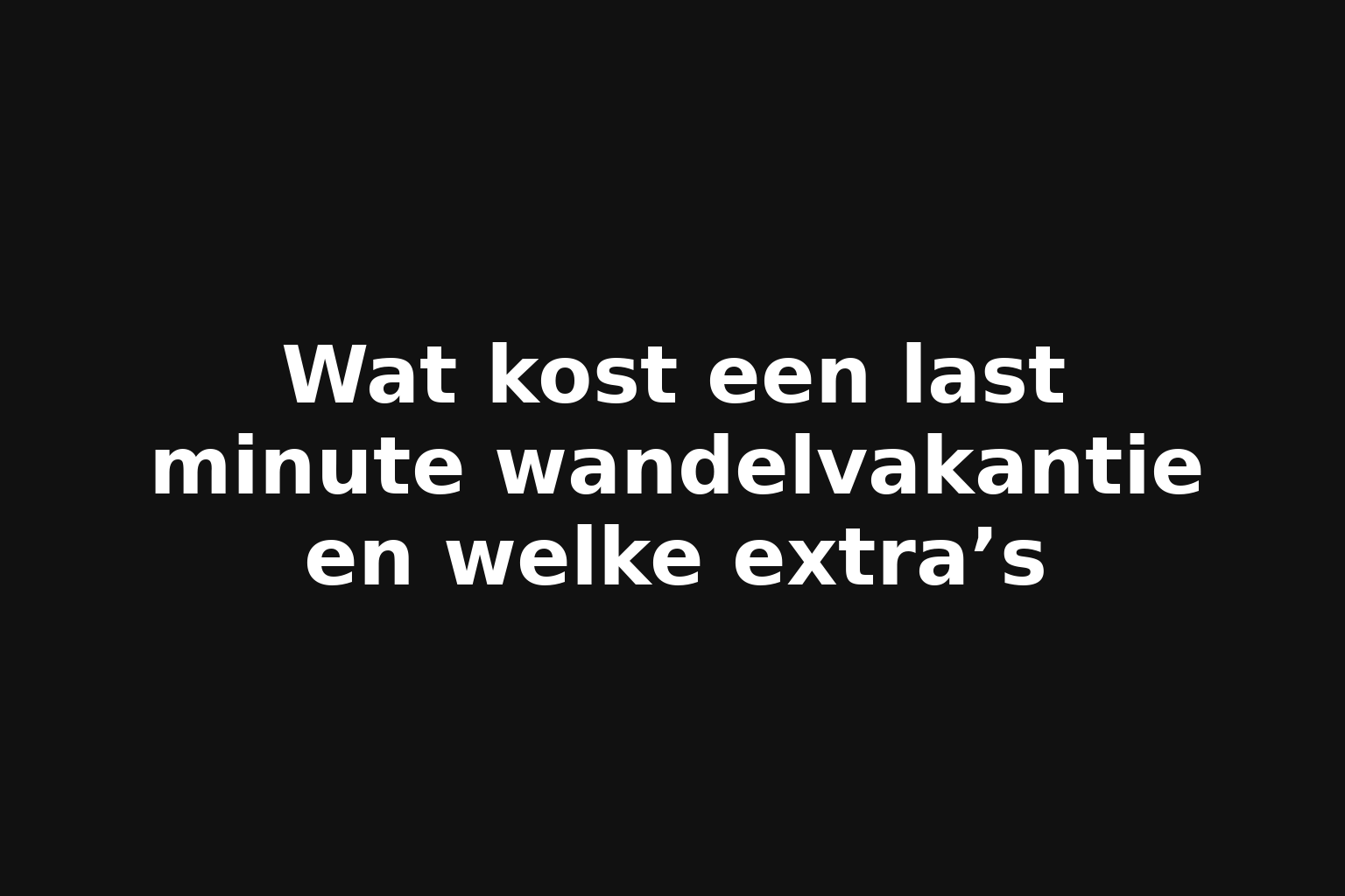 Wat kost een last minute wandelvakantie en welke extra’s