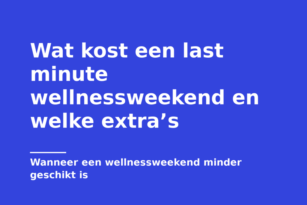 Wat kost een last minute wellnessweekend en welke extra’s