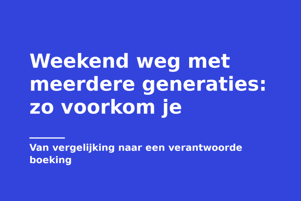 Weekend weg met meerdere generaties: zo voorkom je