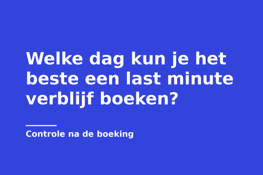 Welke dag kun je het beste een last minute verblijf boeken?
