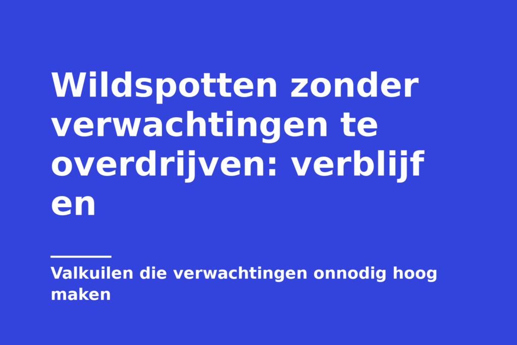 Wildspotten zonder verwachtingen te overdrijven: verblijf en