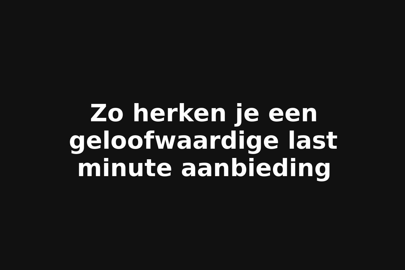 Zo herken je een geloofwaardige last minute aanbieding
