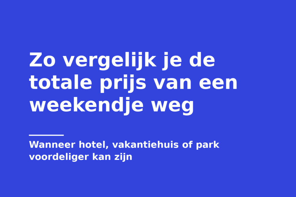 Zo vergelijk je de totale prijs van een weekendje weg