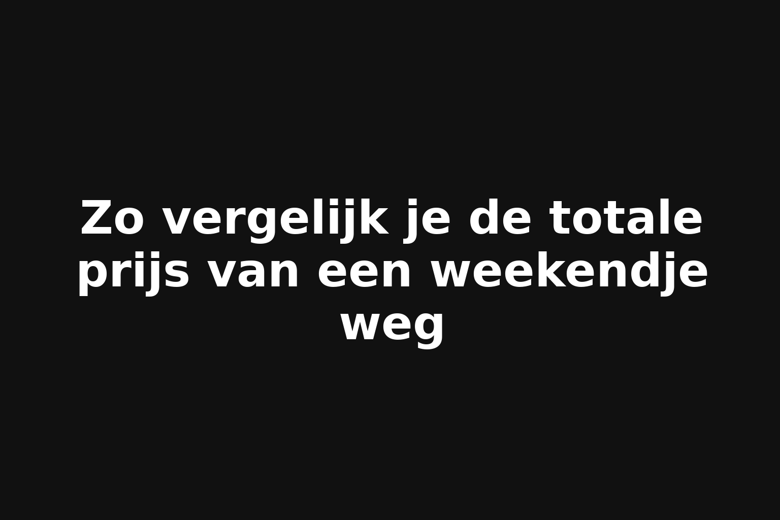 Zo vergelijk je de totale prijs van een weekendje weg
