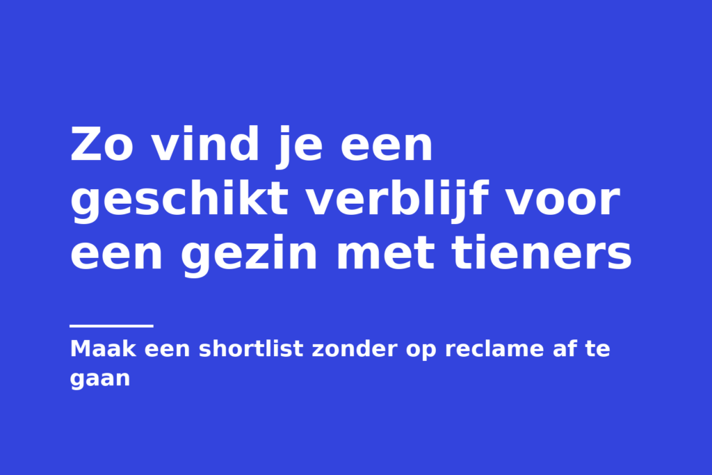Zo vind je een geschikt verblijf voor een gezin met tieners