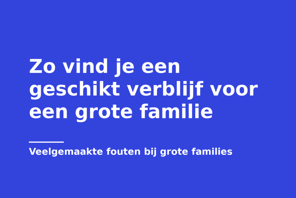 Zo vind je een geschikt verblijf voor een grote familie