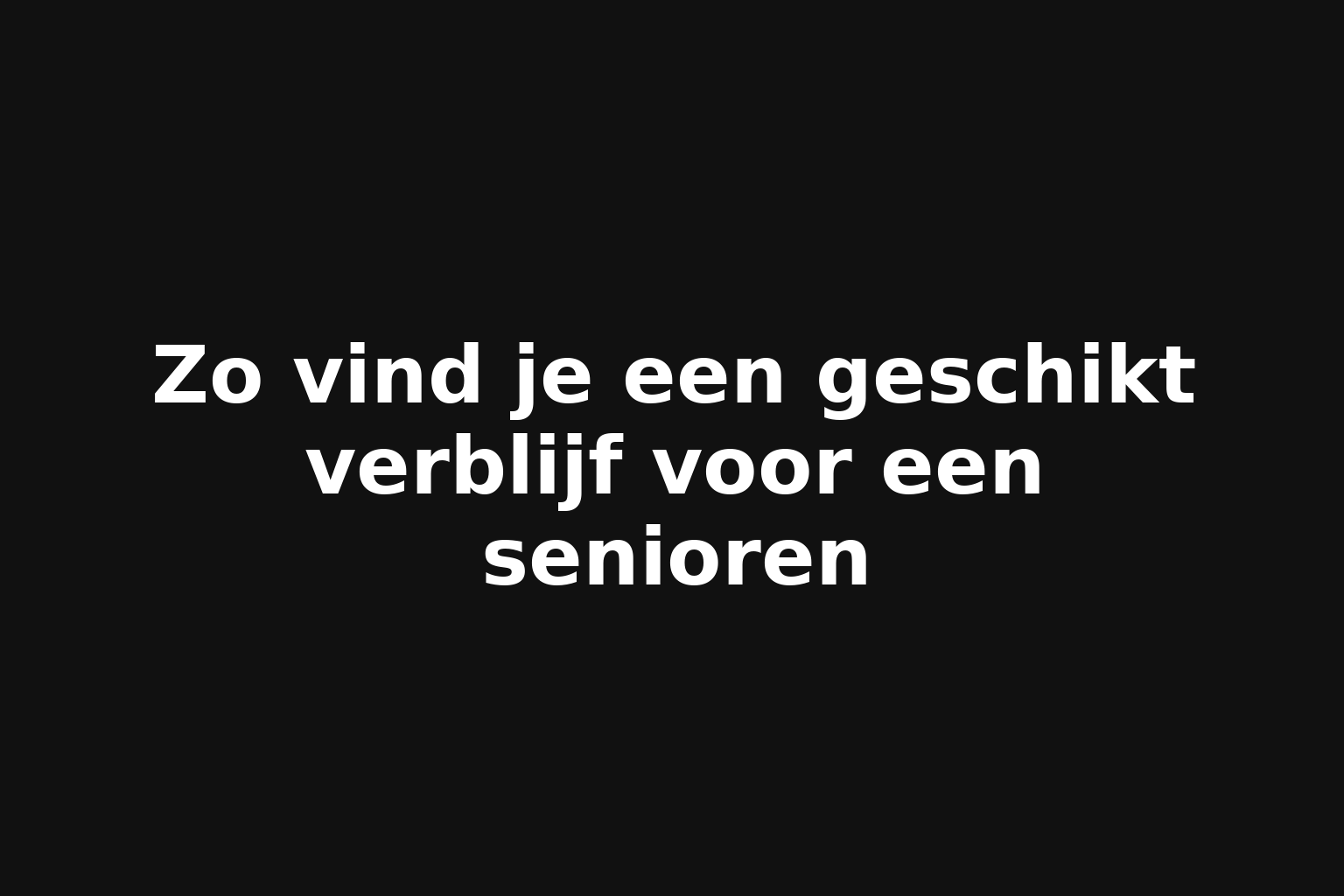Zo vind je een geschikt verblijf voor een senioren