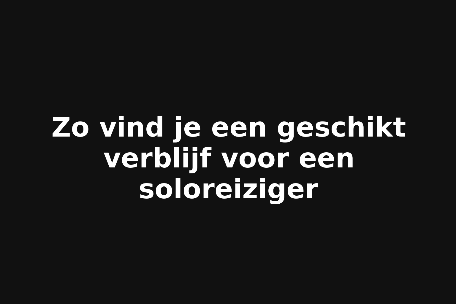 Zo vind je een geschikt verblijf voor een soloreiziger